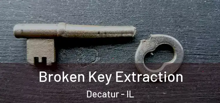 Broken Key Extraction Decatur - IL