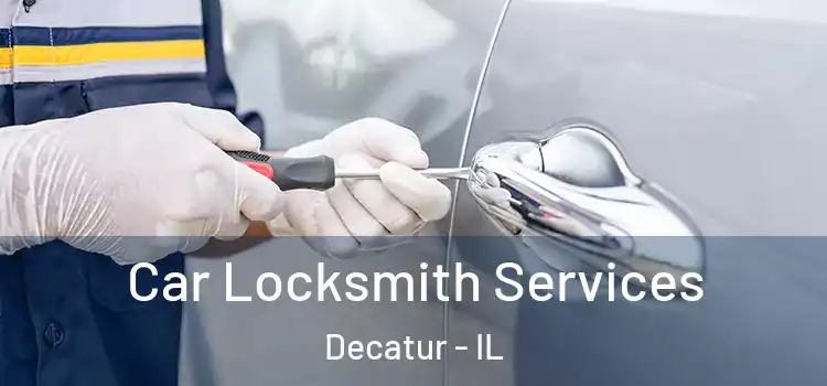 Car Locksmith Services Decatur - IL